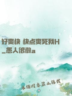 好爽快 快点爽死我H